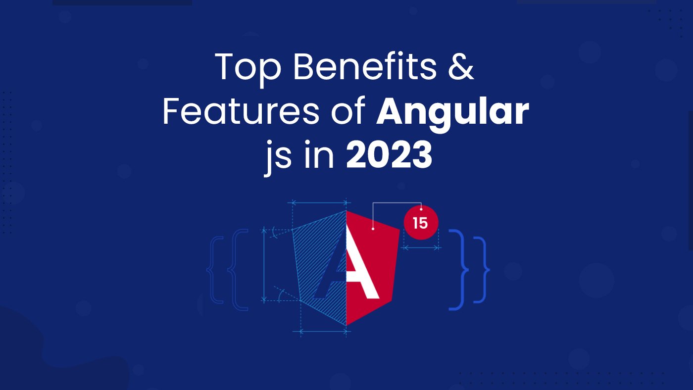 Top Benefits & Features of Angular JS in 2023